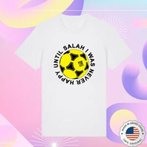 The Anfield Wrap Store Merch Until Salah Was Never Happy Liverpool T-Shirt