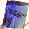 Everrythings Shop Merch Don't Talk To Me I Have A Hot Girlfriend Shirt