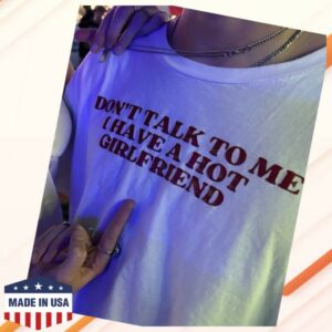 Everrythings Shop Merch Don't Talk To Me I Have A Hot Girlfriend Shirt