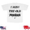Fuerza Regida Store Merch I Miss The Old Fuerza Shirt White