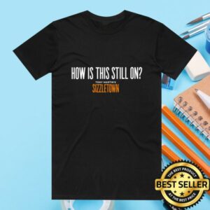 Sizzletown Podcast Store Merch How Is This Still On Black Tee