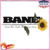 Bane Official Merch Store Merch Bane Sunflowers And Sunsets Shirt